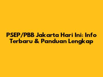 PSEP/PBB Jakarta Hari Ini: Info Terbaru & Panduan Lengkap
