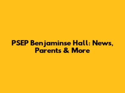 PSEP Benjaminse Hall: News, Parents & More
