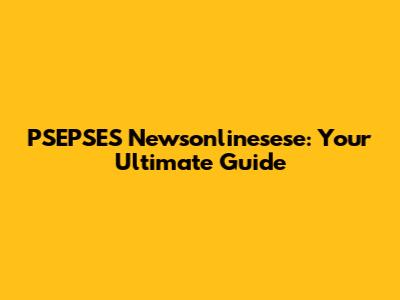 PSEPSES Newsonlinesese: Your Ultimate Guide