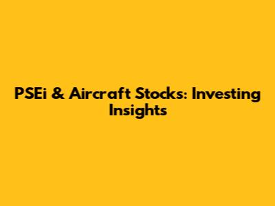 PSEi & Aircraft Stocks: Investing Insights