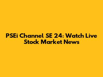 PSEi Channel SE 24: Watch Live Stock Market News