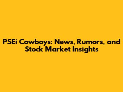 PSEi Cowboys: News, Rumors, and Stock Market Insights