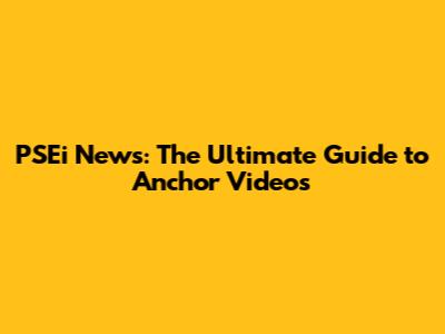 PSEi News: The Ultimate Guide to Anchor Videos