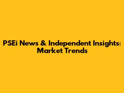 PSEi News & Independent Insights: Market Trends