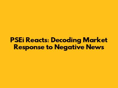 PSEi Reacts: Decoding Market Response to Negative News