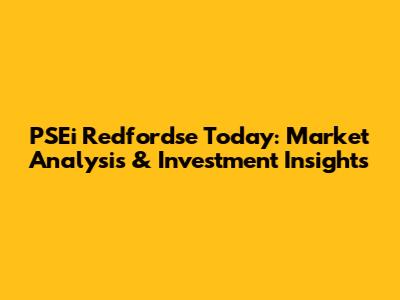 PSEi Redfordse Today: Market Analysis & Investment Insights