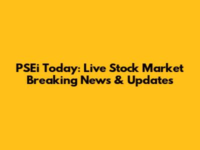 PSEi Today: Live Stock Market Breaking News & Updates