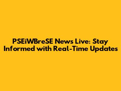 PSEiWBreSE News Live: Stay Informed with Real-Time Updates