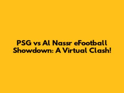 PSG vs Al Nassr eFootball Showdown: A Virtual Clash!