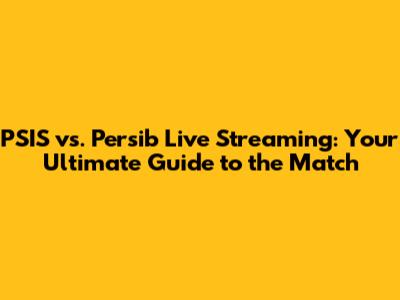 PSIS vs. Persib Live Streaming: Your Ultimate Guide to the Match
