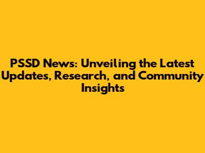 PSSD News: Unveiling the Latest Updates, Research, and Community Insights