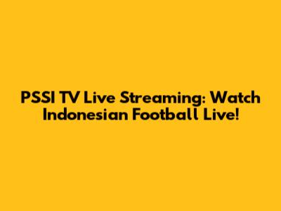 PSSI TV Live Streaming: Watch Indonesian Football Live!