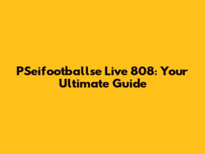 PSeifootballse Live 808: Your Ultimate Guide