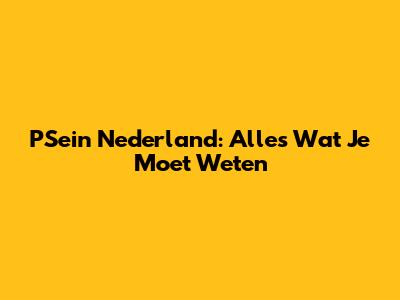 PSein Nederland: Alles Wat Je Moet Weten