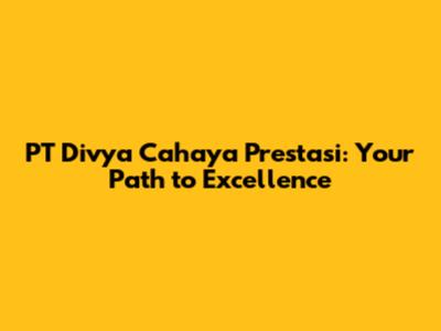 PT Divya Cahaya Prestasi: Your Path to Excellence