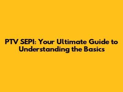 PTV SEPI: Your Ultimate Guide to Understanding the Basics