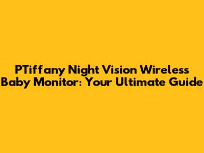 PTiffany Night Vision Wireless Baby Monitor: Your Ultimate Guide