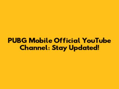 PUBG Mobile Official YouTube Channel: Stay Updated!