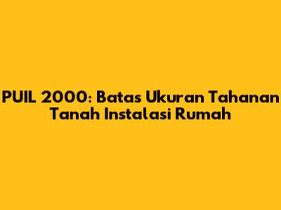 PUIL 2000: Batas Ukuran Tahanan Tanah Instalasi Rumah
