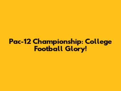 Pac-12 Championship: College Football Glory!