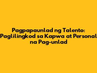 Pagpapaunlad ng Talento: Paglilingkod sa Kapwa at Personal na Pag-unlad