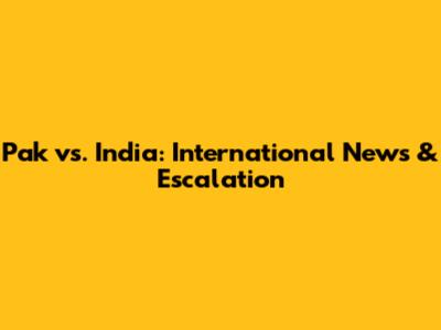 Pak vs. India: International News & Escalation