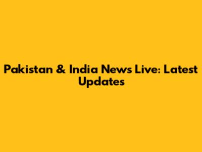 Pakistan & India News Live: Latest Updates