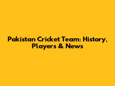 Pakistan Cricket Team: History, Players & News