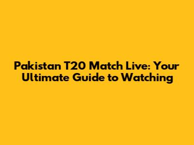 Pakistan T20 Match Live: Your Ultimate Guide to Watching