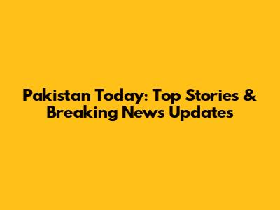 Pakistan Today: Top Stories & Breaking News Updates