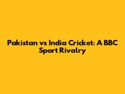 Pakistan vs India Cricket: A BBC Sport Rivalry