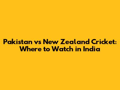 Pakistan vs New Zealand Cricket: Where to Watch in India