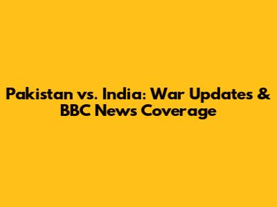 Pakistan vs. India: War Updates & BBC News Coverage