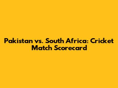 Pakistan vs. South Africa: Cricket Match Scorecard