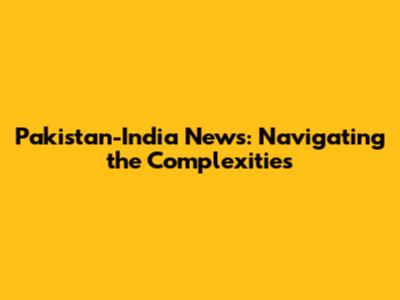 Pakistan-India News: Navigating the Complexities
