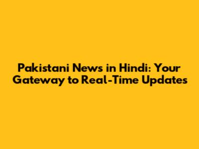 Pakistani News in Hindi: Your Gateway to Real-Time Updates