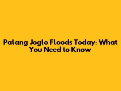 Palang Joglo Floods Today: What You Need to Know