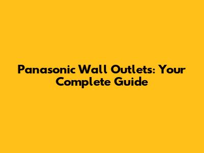 Panasonic Wall Outlets: Your Complete Guide