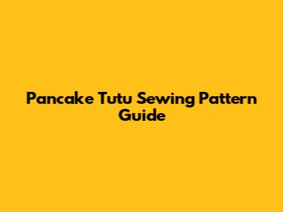 Pancake Tutu Sewing Pattern Guide