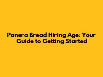 Panera Bread Hiring Age: Your Guide to Getting Started