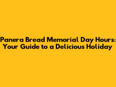 Panera Bread Memorial Day Hours: Your Guide to a Delicious Holiday