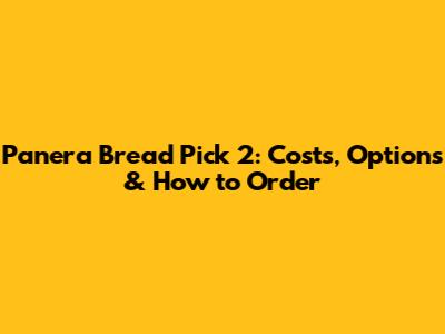 Panera Bread Pick 2: Costs, Options & How to Order