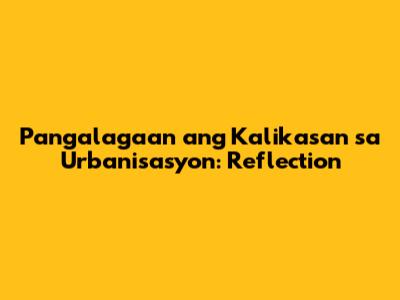 Pangalagaan ang Kalikasan sa Urbanisasyon: Reflection