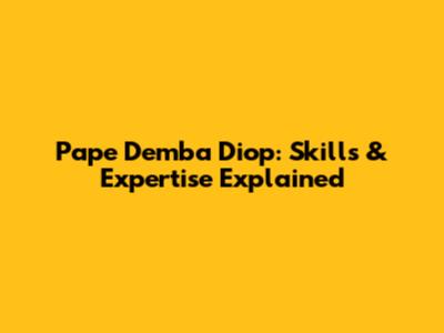 Pape Demba Diop: Skills & Expertise Explained
