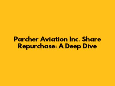Parcher Aviation Inc. Share Repurchase: A Deep Dive