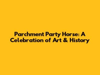Parchment Party Horse: A Celebration of Art & History