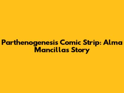 Parthenogenesis Comic Strip: Alma Mancilla's Story