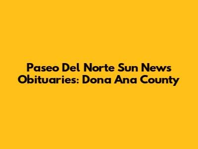 Paseo Del Norte Sun News Obituaries: Dona Ana County
