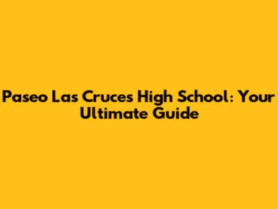 Paseo Las Cruces High School: Your Ultimate Guide