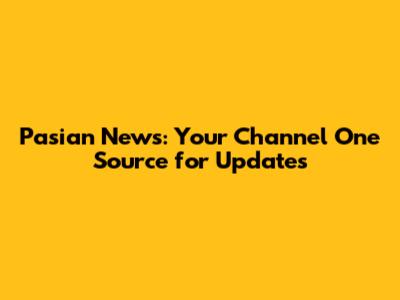 Pasian News: Your Channel One Source for Updates